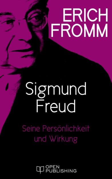 Sigmund Freud. Seine Persönlichkeit und seine Wirkung: Sigmund Freud's Mission. An Analysis of His Personality and Influence by Erich Fromm