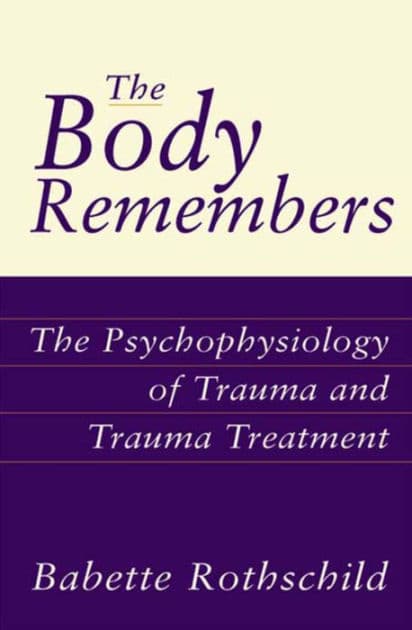 The Body Remembers: The Psychophysiology of Trauma and Trauma Treatment by Babette Rothschild
