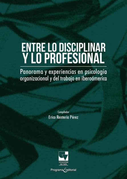 Entre lo disciplinar y lo profesional: Panorama y experiencias en psicología organizacional y del trabajo en Iberoamérica by Erico Rentería Pérez