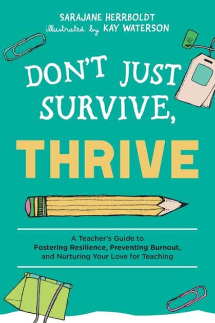 Don't Just Survive, Thrive: A Teacher's Guide to Fostering Resilience, Preventing Burnout, and Nurturing Your Love for Teaching by SaraJane Herrboldt