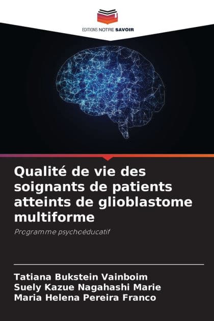 Qualitï¿½ de vie des soignants de patients atteints de glioblastome multiforme by Tatiana Bukstein Vainboim