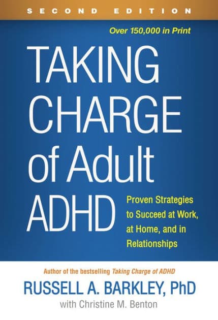 Taking Charge of Adult ADHD: Proven Strategies to Succeed at Work, at Home, and in Relationships by Russell A. Barkley PhD