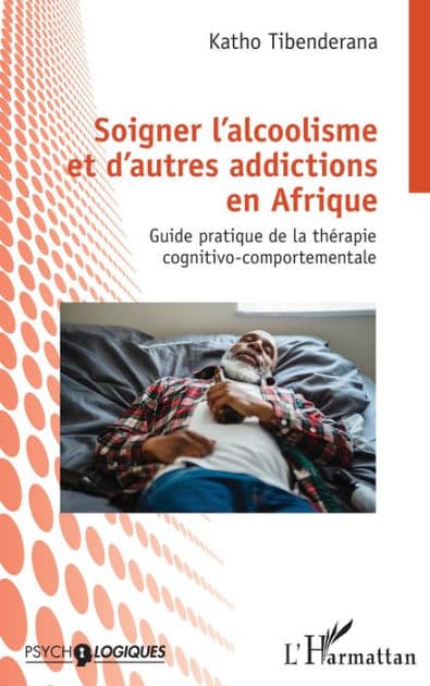 Soigner l'alcoolisme et d'autres addictions en Afrique: Guide pratique de la thérapie cognitivo-comportementale by Katho Tibenderana