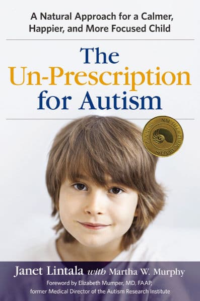The Un-Prescription for Autism: A Natural Approach for a Calmer, Happier, and More Focused Child by Janet Lintala