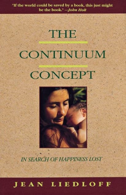 The Continuum Concept: In Search Of Happiness Lost by Jean Liedloff