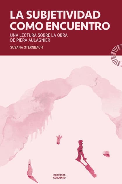 La subjetividad como encuentro: Una lectura sobre la obra de Piera Aulagnier by Susana Sternbach