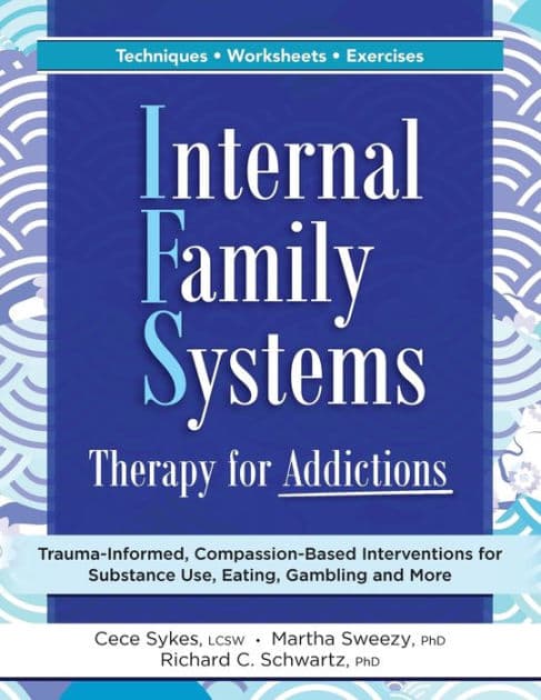 Internal Family Systems Therapy for Addictions: Trauma-Informed, Compassion-Based Interventions for Substance Use, Eating, Gambling and More by Cece Sykes