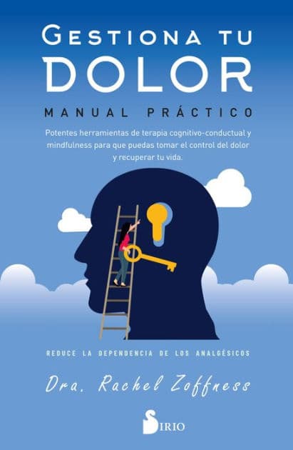 GESTIONA TU DOLOR. MANUAL PRÁCTICO: POTENTES HERRAMIENTAS DE TERAPIA COGNITIVO-CONDUCTUAL Y MINDFULNESS PARA QUE PUEDAS TOMAR EL CONTROL DEL DOLOR Y RECUPERAR TU VIDA. REDUCE LA DEPENDENCIA DE LOS ANALGÉSICOS. by DRA. RACHEL ZOFNESS
