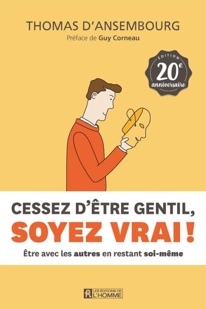 Cessez d'être gentil, soyez vrai ! Édition 20e anniversaire: Être avec les autres en restant soi-même by Thomas D'Ansembourg
