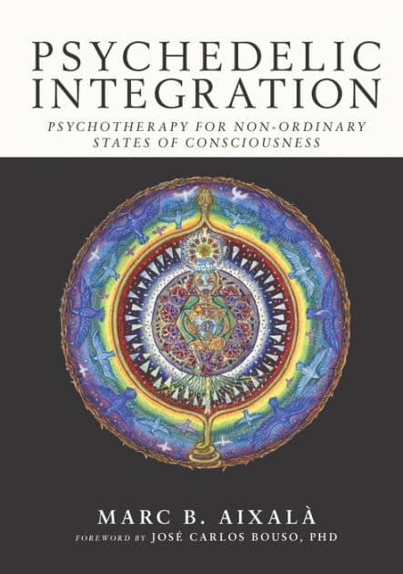 Psychedelic Integration: Psychotherapy for Non-Ordinary States of Consciousness by Marc Aixalà