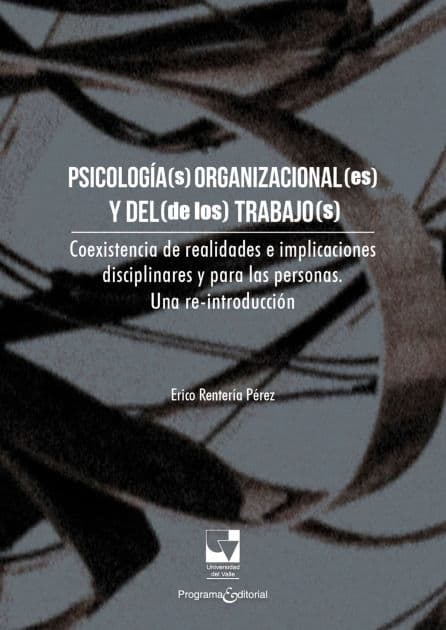 Psicología(s) organizacional(es) y del (de los) trabajo(s): Coexistencia de realidades e implicaciones disciplinares y para las personas. Una re-introducción by Erico Rentería Pérez