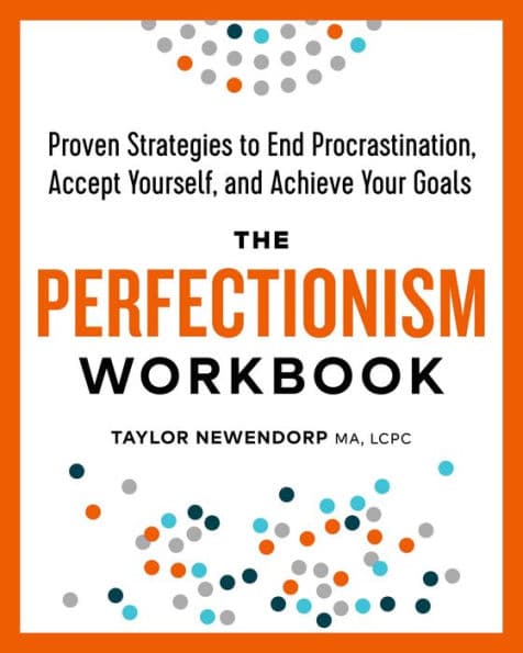 The Perfectionism Workbook: Proven Strategies to End Procrastination, Accept Yourself, and Achieve Your Goals by Taylor Newendorp MA