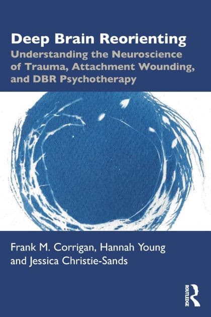 Deep Brain Reorienting: Understanding the Neuroscience of Trauma, Attachment Wounding, and DBR Psychotherapy by Frank M. Corrigan
