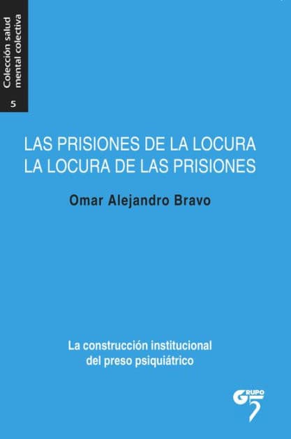 Las prisiones de la locura, la locura de las prisiones: La construcción institucional del preso psiquiátrico by Omar Alejandro Bravo