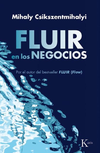 Fluir en los negocios: Liderazgo y creaciï¿½n en el mundo de la empresa by Mihaly Csikszentmihalyi