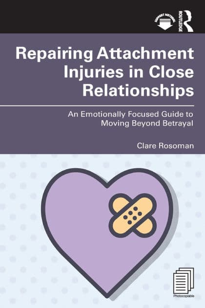 Repairing Attachment Injuries in Close Relationships: An Emotionally Focused Guide to Moving Beyond Betrayal by Clare Rosoman