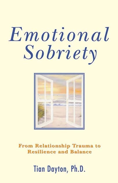Emotional Sobriety: From Relationship Trauma to Resilience and Balance by Tian Dayton PhD