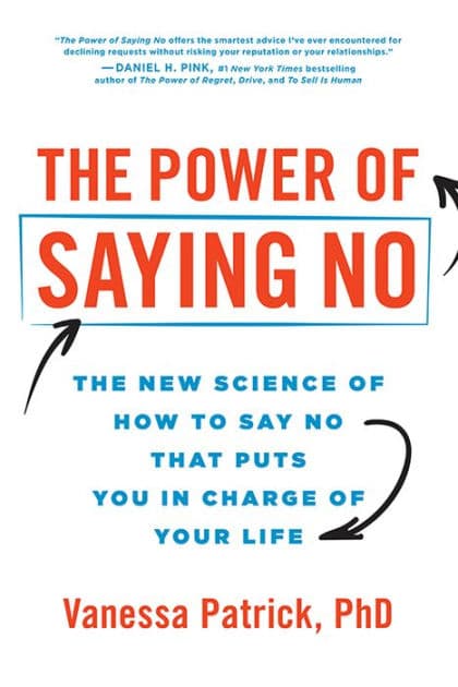 The Power of Saying No: The New Science of How to Say No that Puts You in Charge of Your Life by Vanessa Patrick PhD