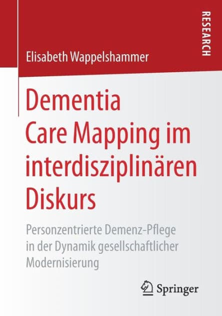 Dementia Care Mapping im interdisziplinï¿½ren Diskurs: Personzentrierte Demenz-Pflege in der Dynamik gesellschaftlicher Modernisierung by Elisabeth Wappelshammer