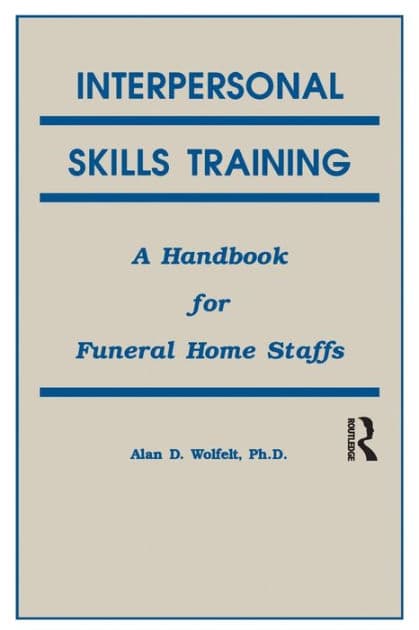 Interpersonal Skills Training: A Handbook for Funeral Service Staffs by Alan Wolfelt