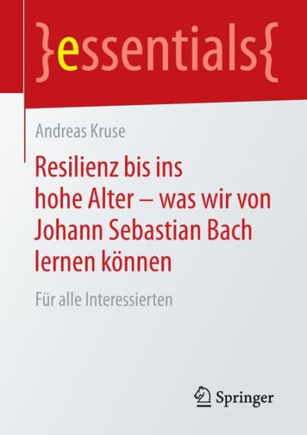 Resilienz bis ins hohe Alter - was wir von Johann Sebastian Bach lernen können: Für alle Interessierten by Andreas Kruse