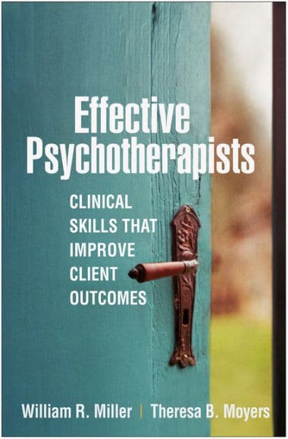 Effective Psychotherapists: Clinical Skills That Improve Client Outcomes by William R. Miller PhD