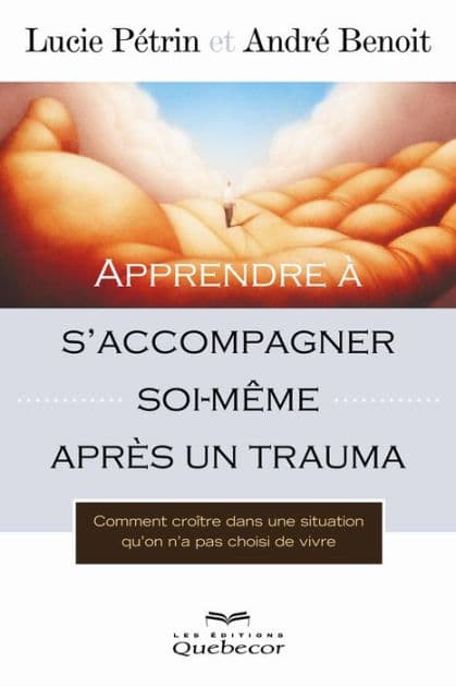 Apprendre à s'accompagner soi-même après un trauma: Comment croître dans une situation qu'on n'a pas choisi de vivre by André Benoit