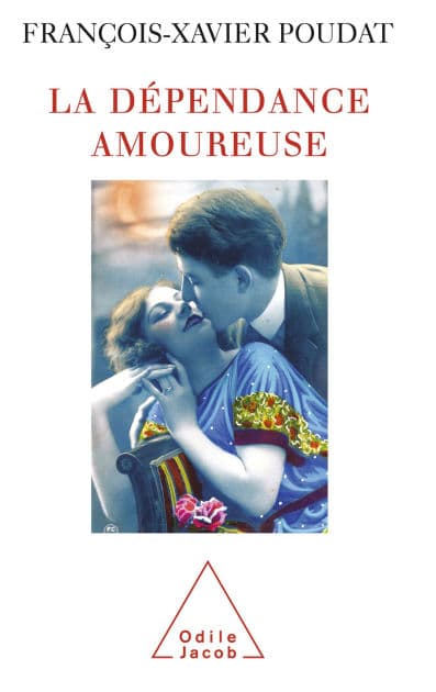 La Dépendance amoureuse: Quand le sexe et l'amour deviennent des drogues by François-Xavier Poudat