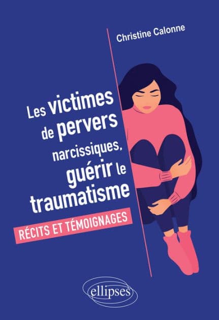 Les victimes de pervers narcissiques, guérir le traumatisme: Récits et témoignages by Christine Calonne