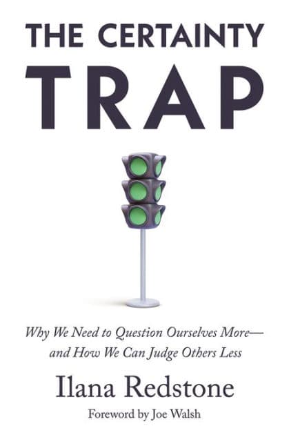 The Certainty Trap: Why We Need to Question Ourselves More-and How We Can Judge Others Less by Ilana Redstone