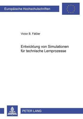 Entwicklung von Simulationen fuer technische Lernprozesse by Victor Fäßler