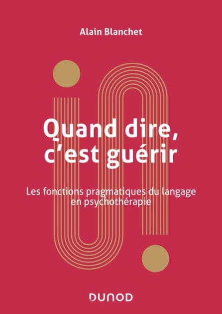 Quand dire, c'est guérir: Les psychothérapies sont-elles rationnelles ? by Alain Blanchet