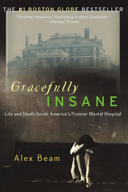 Gracefully Insane: The Rise and Fall of America's Premier Mental Hospital by Alex Beam