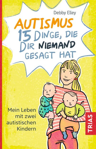 Autismus - 15 Dinge, die dir niemand gesagt hat: Mein Leben mit zwei autistischen Kindern by Debby Elley