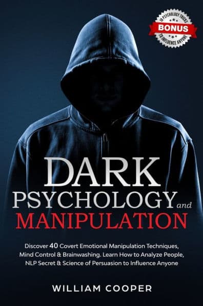 Dark Psychology and Manipulation: Dark Psychology and Manipulation: Discover 40 Covert Emotional Manipulation Techniques, Mind Control & Brainwashing. Learn How to Analyze People, NLP Secret & Science of Persuasion to Influence Anyone by William Cooper