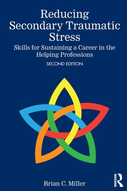 Reducing Secondary Traumatic Stress: Skills for Sustaining a Career in the Helping Professions by Brian C. Miller