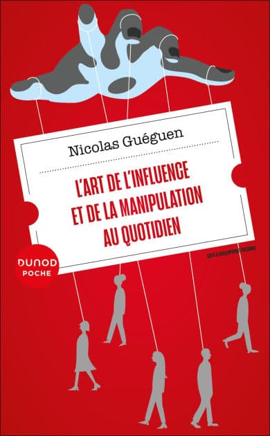 L'art de l'influence et de la manipulation au quotidien by Nicolas Guéguen