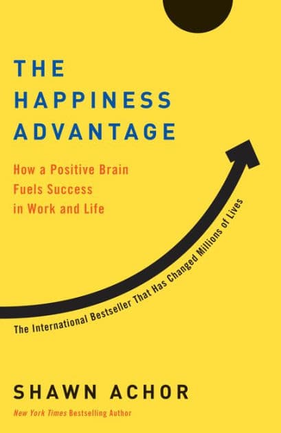 The Happiness Advantage: The Seven Principles of Positive Psychology That Fuel Success and Performance at Work by Shawn Achor