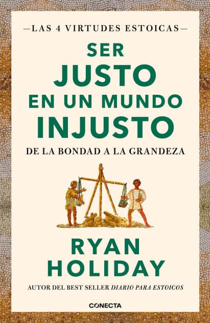 Ser justo en un mundo injusto / Right Thing, Right Now: Good Values. Good Character. Good Deeds. by Ryan Holiday