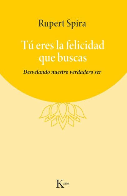 Tï¿½ eres la felicidad que buscas: Desvelando nuestro verdadero ser by Rupert Spira