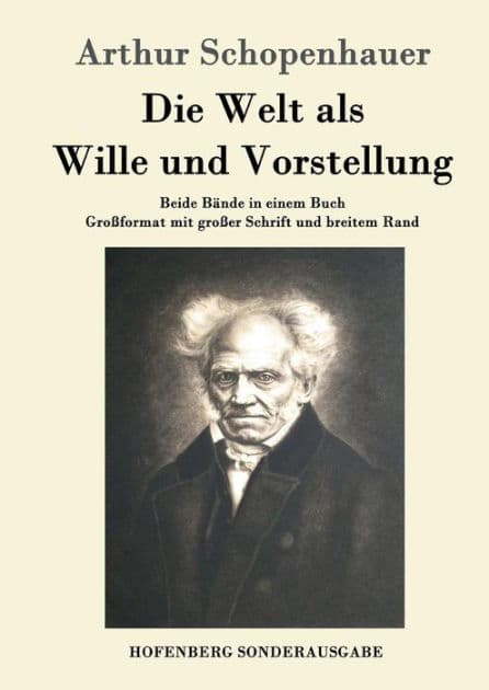 Die Welt als Wille und Vorstellung: Beide Bï¿½nde in einem Buch Groï¿½format mit groï¿½er Schrift und breitem Rand by Arthur Schopenhauer