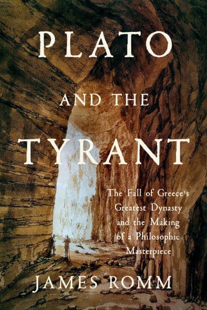Plato and the Tyrant: The Fall of Greece's Greatest Dynasty and the Making of a Philosophic Masterpiece by James Romm