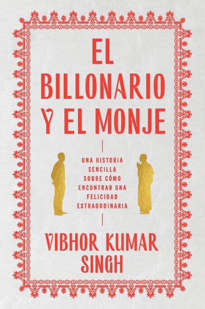 Billionaire and the Monk, The  El Billonario y el Monje (Spanish edition): Una historia sencilla sobre cómo encontrar una felicidad extraordiaria by Vibhor Kumar Singh