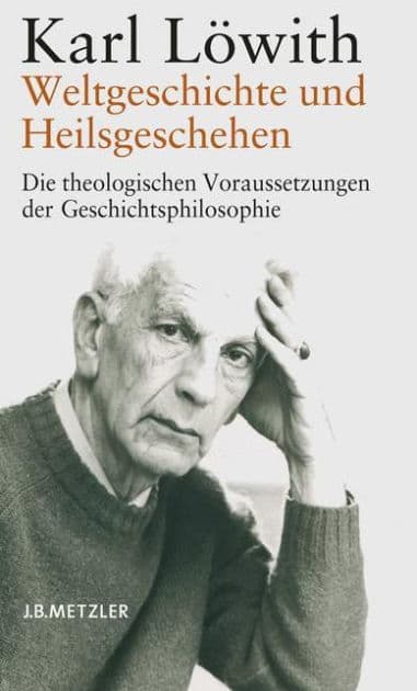 Weltgeschichte und Heilsgeschehen: Die theologischen Voraussetzungen der Geschichtsphilosophie by Karl Löwith