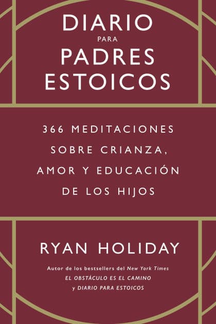Diario Para Padres Estoicos (the Daily Dad Spanish Edition): 365 Meditaciones Sobre Crianza, Amor Y Educaciï¿½n de Los Hijos by Edit Reverte