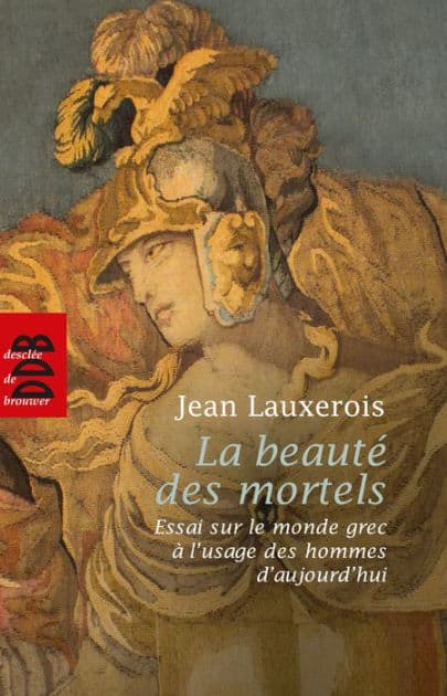 La beauté des mortels: Essai sur le monde grec à l'usage des hommes d'aujourd'hui by Jean Lauxerois