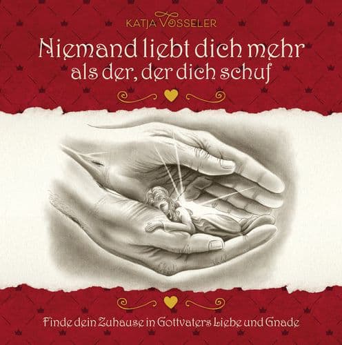 Niemand liebt dich mehr als der, der dich schuf: Finde dein Zuhause in Gottes Liebe und Gnade by Katja Vosseler