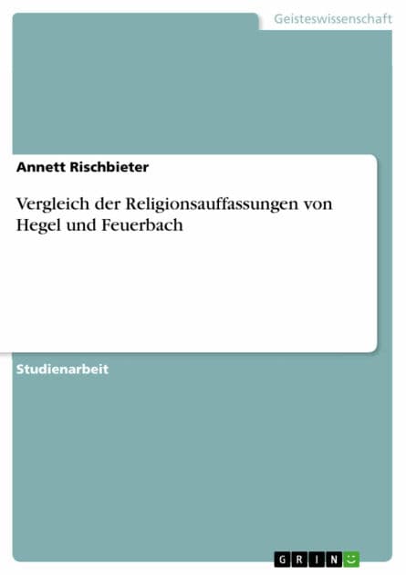 Vergleich der Religionsauffassungen von Hegel und Feuerbach by Annett Rischbieter