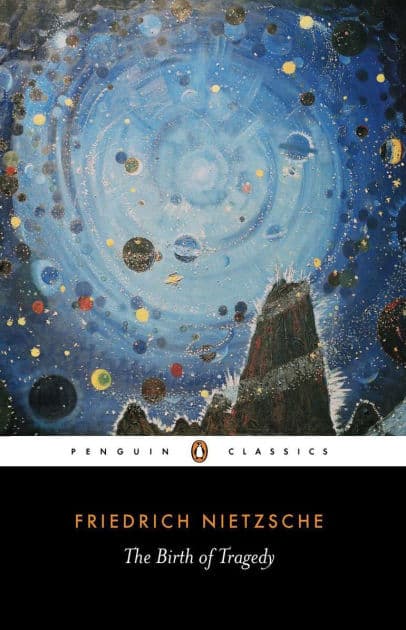 The Birth of Tragedy: Out of the Spirit of Music by Friedrich Nietzsche