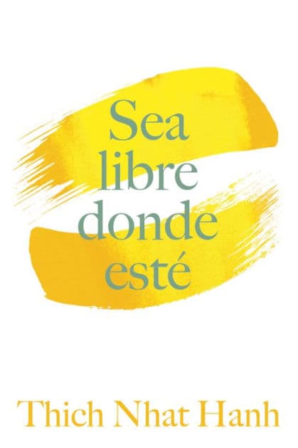 Sea Libre Donde Esté: Una guía práctica para vivir con plena consciencia by Thich Nhat Hanh